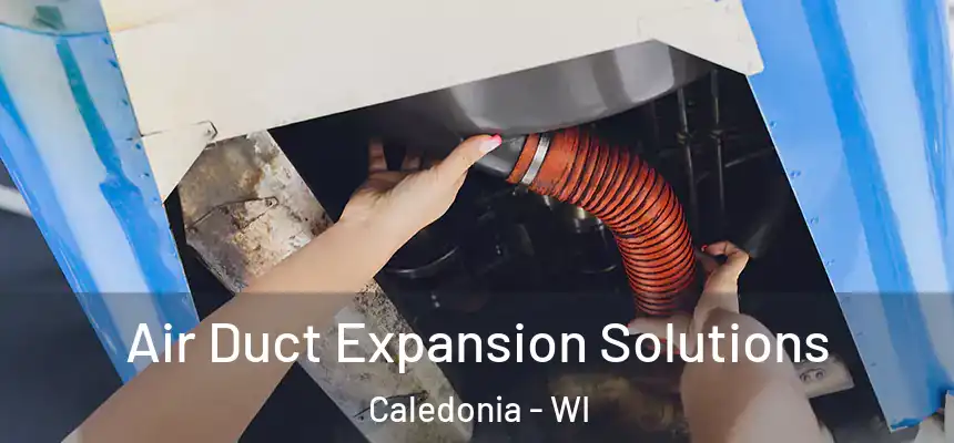 Air Duct Expansion Solutions Caledonia - WI
