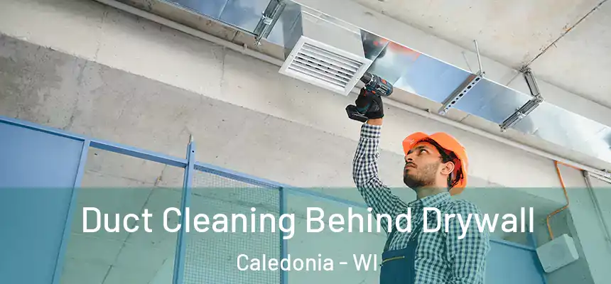 Duct Cleaning Behind Drywall Caledonia - WI