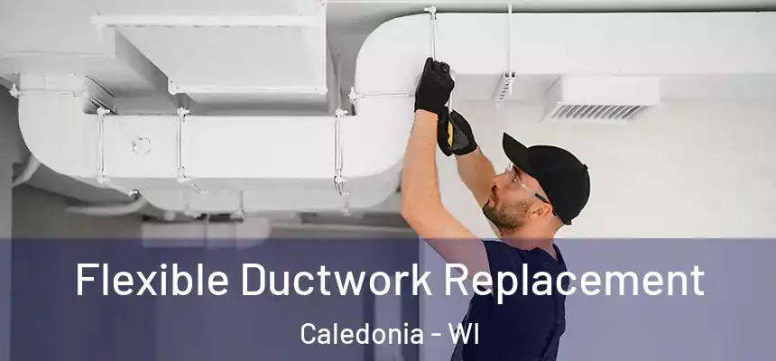 Flexible Ductwork Replacement Caledonia - WI
