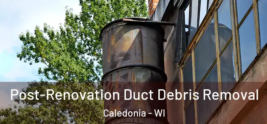 Post-Renovation Duct Debris Removal Caledonia - WI