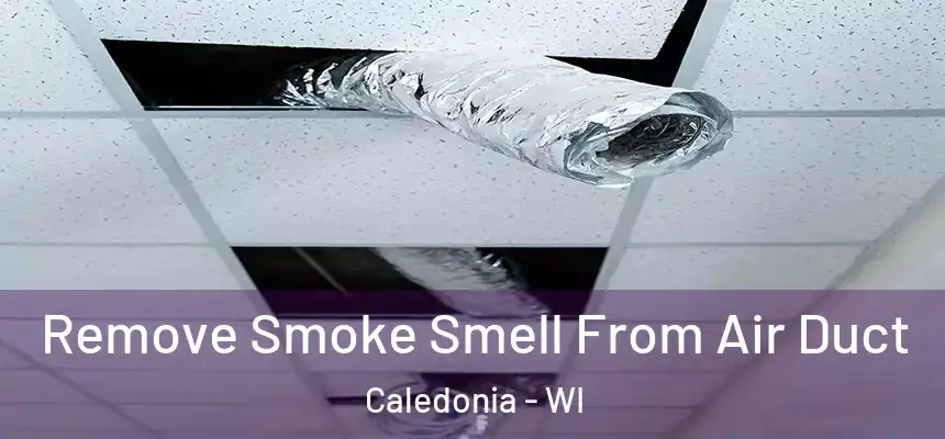 Remove Smoke Smell From Air Duct Caledonia - WI