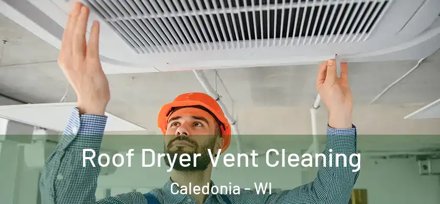 Roof Dryer Vent Cleaning Caledonia - WI